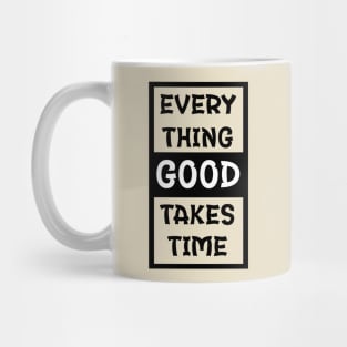 Every Thing Good Takes Time | Gym/Workout Motivational Quote Mug